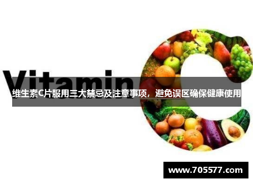 维生素C片服用三大禁忌及注意事项，避免误区确保健康使用